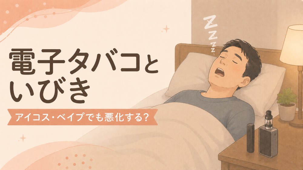 電子タバコといびき｜アイコス・ベイプでも悪化する？